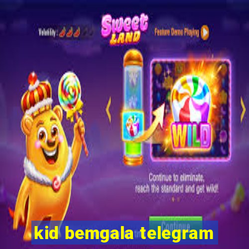 kid bemgala telegram